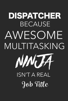 Paperback Dispatcher Because Awesome Multitasking Ninja Isn't A Real Job Title: Blank Lined Journal For Dispatchers Book