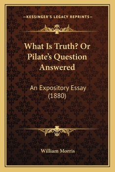 Paperback What Is Truth? Or Pilate's Question Answered: An Expository Essay (1880) Book