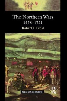 The Northern Wars: War, State and Society in Northeastern Europe, 1558 - 1721 - Book  of the Modern Wars in Perspective