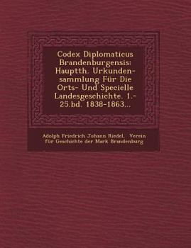 Paperback Codex Diplomaticus Brandenburgensis: Hauptth. Urkunden-sammlung Für Die Orts- Und Specielle Landesgeschichte. 1.-25.bd. 1838-1863... [German] Book