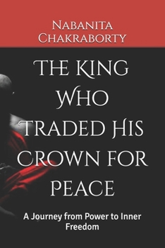 Paperback The King Who Traded His Crown for Peace: A Journey from Power to Inner Freedom Book