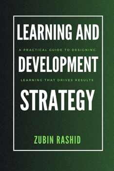 Paperback Learning and Development Strategy: A Practical Guide to Designing Learning That Drives Results Book