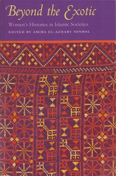 Beyond The Exotic: Women's Histories In Islamic Societies (Gender, Culture, and Politics in the Middle East) - Book  of the Gender, Culture, and Politics in the Middle East
