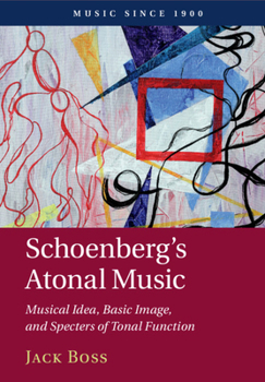 Schoenberg's Atonal Music: Musical Idea, Basic Image, and Specters of Tonal Function - Book  of the Music since 1900