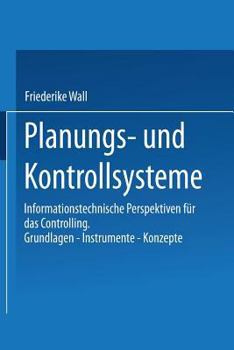 Paperback Planungs- Und Kontrollsysteme: Informationstechnische Perspektiven Für Das Controlling. Grundlagen -- Instrumente -- Konzepte [German] Book