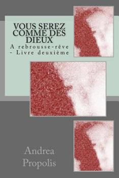 Paperback Vous serez comme des dieux: A rebrousse-rêve - Livre deuxième [French] Book