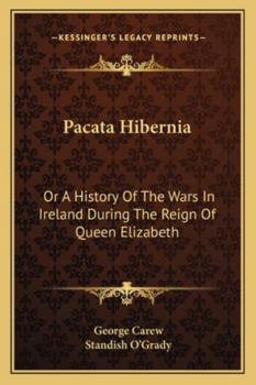 Paperback Pacata Hibernia: Or A History Of The Wars In Ireland During The Reign Of Queen Elizabeth Book