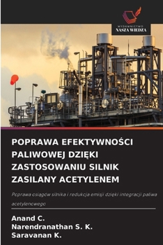 POPRAWA EFEKTYWNOSCI PALIWOWEJ DZIEKI ZASTOSOWANIU SILNIK ZASILANY ACETYLENEM: Poprawa osiagów silnika i redukcja emisji dzieki integracji paliwa acetylenowego (Polish Edition)