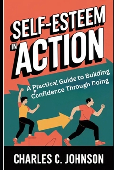 Paperback SELF-ESTEEM IN ACTION: A PRACTICAL GUIDE TO BUILDING CONFIDENCE THROUGH DOING Book