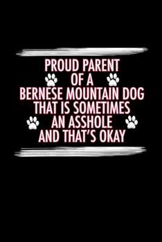 Paperback Proud Parent of a Bernese Mountain Dog That is Sometimes an Asshole and That's Ok: Bernese Mountain Dog Book for Training and Writing Notes (Blank Lin Book