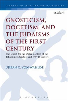 Paperback Gnosticism, Docetism, and the Judaisms of the First Century: The Search for the Wider Context of the Johannine Literature and Why It Matters Book