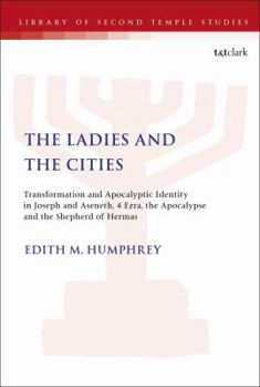 Paperback The Ladies and the Cities: Transformation and Apocalyptic Identity in Joseph and Aseneth, 4 Ezra, the Apocalypse and the Shepherd of Hermas Book