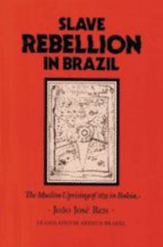 Slave Rebellion in Brazil: The Muslim Uprising of 1835 in Bahia (Johns Hopkins Studies in Atlantic History and Culture) - Book  of the Johns Hopkins Studies in Atlantic History and Culture