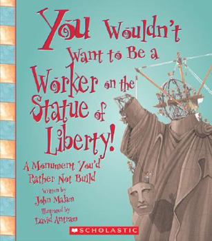 You Wouldn't Want to Be a Worker on the Statue of Liberty!: A Monument You'd Rather Not Build (You Wouldn't Want to) - Book  of the You Wouldn't Want to...