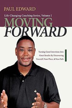 Paperback Moving Forward: Turning Good Intentions Into Great Results by Discovering Yourself, Your Place, and Your Path Book