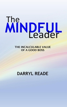 Paperback The Mindful Leader: The Incalculable Value Of A Good Boss Book