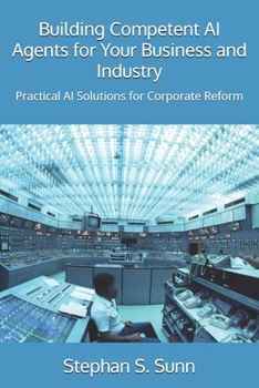 Paperback Building Competent AI Agents for Your Business and Industry: Practical AI Solutions for Corporate Reform Book