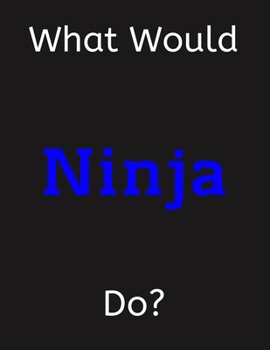 Paperback What Would Ninja Do?: Ninja Notebook/ Journal/ Notepad/ Diary For Women, Men, Girls, Boys, Fans, Supporters, Teens, Adults and Kids - 100 Bl Book