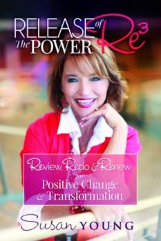 Paperback Release the Power of Re3: Review, Redo & Renew for Positive Change & Transformation Book