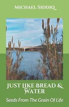 Paperback Just Like Bread And Water: Seeds From The Grain Of Life Book