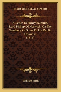 Paperback A Letter To Henry Bathurst, Lord Bishop Of Norwich, On The Tendency Of Some Of His Public Opinions (1813) Book