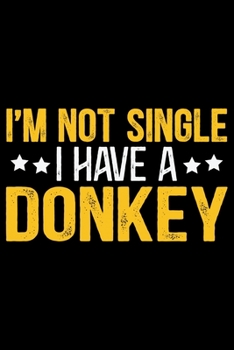 Paperback I'M Not Single I Have a DONKEY: Cool DONKEY Journal Notebook - Gifts Idea for DONKEY Lovers Notebook for Men & Women. Book