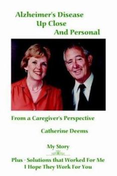 Hardcover Alzheimer's Disease Up Close and Personal: From a Caregiver's Perspective. My Story Plus - Solutions That Worked for Me, I Hope They Work for You Book