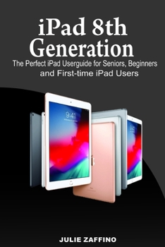 Paperback iPad 8th Generation: The Perfect iPad User guide for Seniors, Beginners & First-time iPad Users Book
