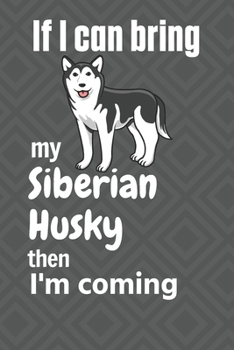 Paperback If I can bring my Siberian Husky then I'm coming: For Siberian Husky Dog Fans Book