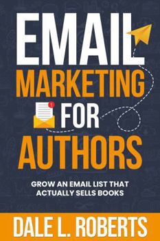 Email Marketing for Authors: Grow an Email List that Actually Sells Books (Self-Publishing with Dale)