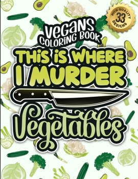 Paperback Vegans Coloring Book: This Is Where I Murder Vegetables: A Snarky Colouring Gift Book For Grown-Ups: Stress Relieving Geometric Patterns & F Book