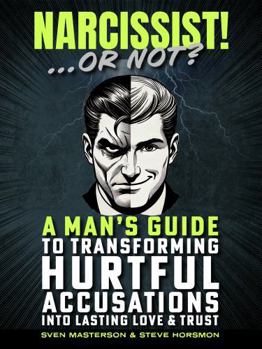 Hardcover Narcissist! Or Not?: A Man’s Guide to Transforming Hurtful Accusations into Lasting Love & Trust Book