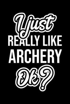 I Just Really Like Archery Ok?: Christmas Gift for Archery lover  | Funny Archery Journal | Nice 2019 Christmas Present for Archery | 6x9inch 120 pages
