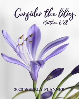 Paperback Consider the Lilies - 2020 Weekly Planner: Dated Organizer with Bible Scripture Verse on Beautiful Purple Lily Cover Design - Plan Your Schedule, Task Book