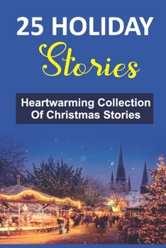 Paperback 25 Holiday Stories: Heartwarming Collection Of Christmas Stories Book
