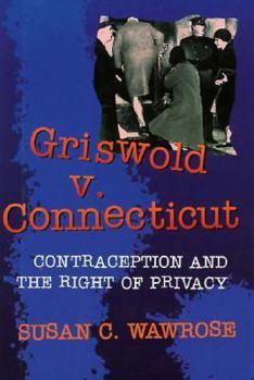 Griswold V. Connecticut: Contraception and the Right of Privacy (Historic Supreme Court Cases)