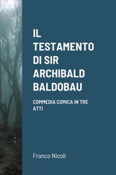 Hardcover Il Testamento Di Sir Archibald Baldobau: Commedia teatrale giallo comica in tre atti [Italian] Book