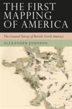 Paperback The First Mapping of America: The General Survey of British North America Book