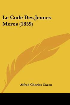 Paperback Le Code Des Jeunes Meres (1859) [French] Book