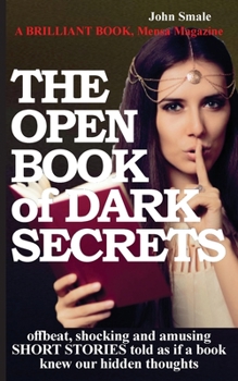Paperback THE OPEN BOOK of DARK SECRETS: offbeat, shocking and amusing SHORT STORIES told as if a book knew our hidden thoughts Book