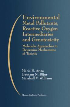 Paperback Environmental Metal Pollutants, Reactive Oxygen Intermediaries and Genotoxicity: Molecular Approaches to Determine Mechanisms of Toxicity Book