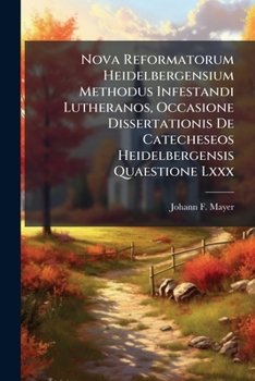 Nova Reformatorum Heidelbergensium Methodus Infestandi Lutheranos, Occasione Dissertationis de Catecheseos Heidelbergensis Quaestione LXXX