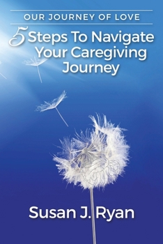 Paperback Our Journey of Love: 5 Steps to Navigate Your Care Giving Journey Book