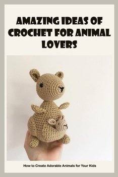 Paperback Amazing Ideas of Crochet For Animal Lovers: How to Create Adorable Animals for Your Kids Book