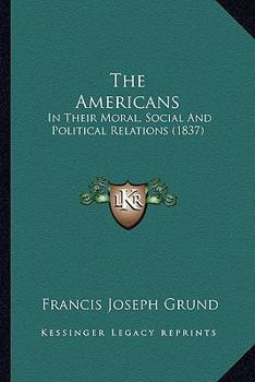 Paperback The Americans: In Their Moral, Social And Political Relations (1837) Book