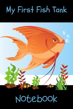 My First Fish Tank Notebook: Kid Fish Tank Maintenance Tracker Notebook For All Your Fishes’ Needs. Great For Recording Fish Feeding, Water Testing, Water Changes, And Overall Fish Observations.