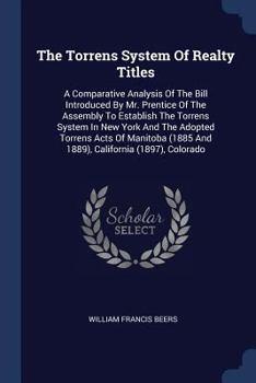 The Torrens System Of Realty Titles: A Comparative Analysis Of The Bill Introduced By Mr. Prentice Of The Assembly To Establish The Torrens System In ... And 1889), California (1897), Colorado...