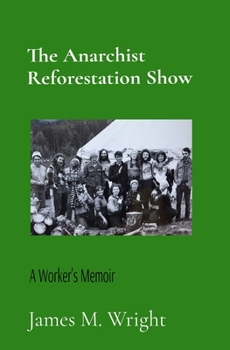 Paperback The Anarchist Reforestation Show: A Worker's Memoir Book