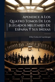 Paperback Apendice A Los Quatro Tomos De Los Juzgados Militares De España Y Sus Indias [Spanish] Book