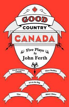 Paperback Good Country Canada: Five Plays by John Ferth Book